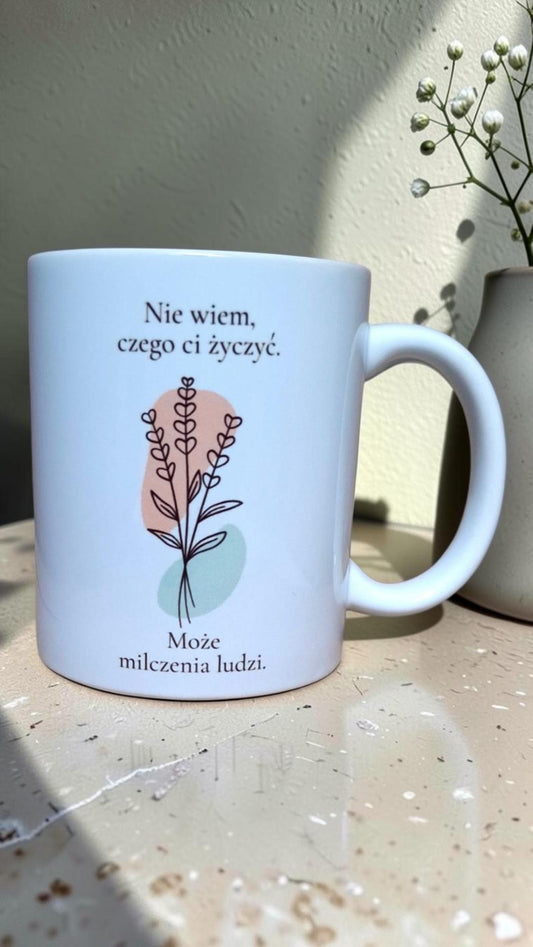 Kubek „Nie wiem, czego Ci życzyć. Może milczenia ludzi.”