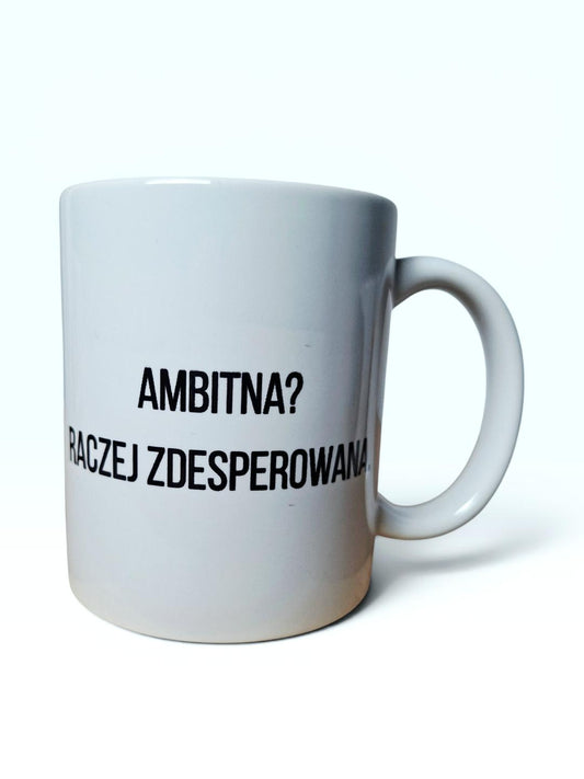Kubek „Ambitna? Raczej zdesperowana”