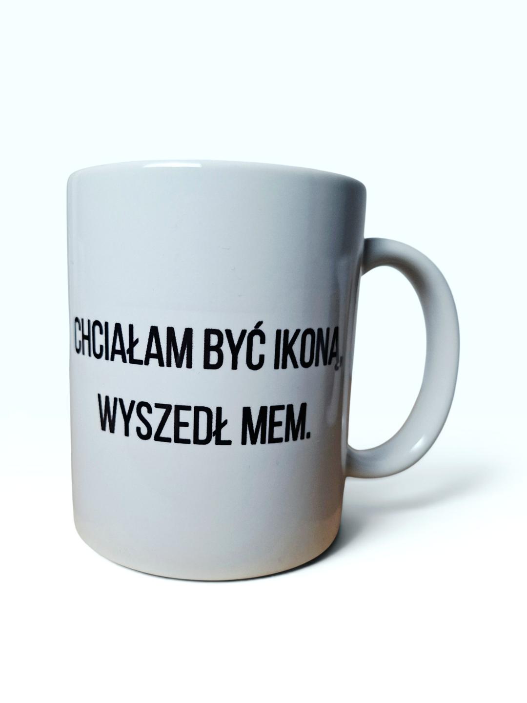 Kubek „Chciałam być ikoną, wyszedł mem”